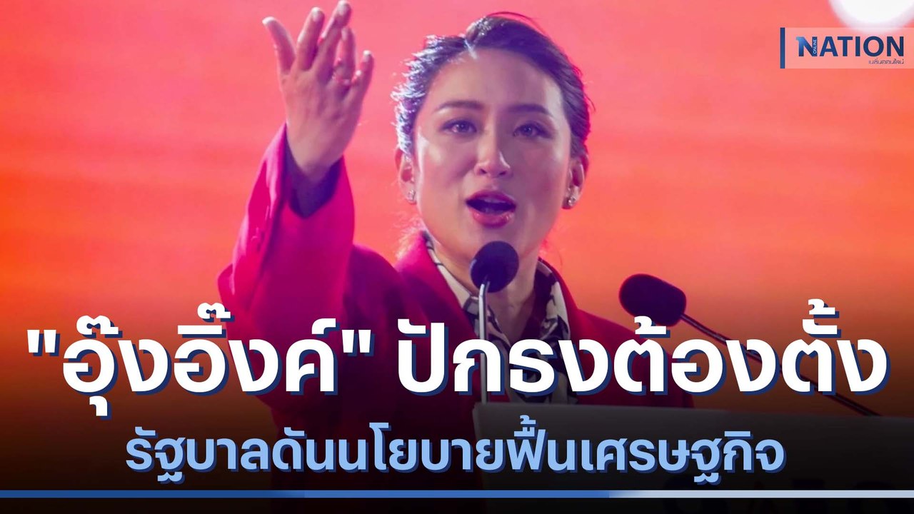 "อุ๊งอิ๊งค์" ปักธงต้องตั้งรัฐบาลดันนโยบายฟื้นเศ...