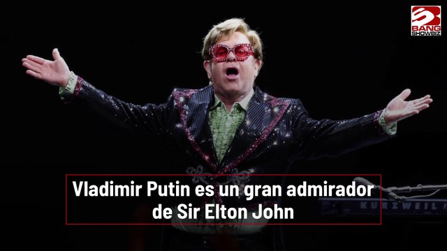 Vladimir Putin es un gran fan de Sir Elton John