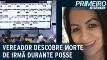 Vereador fica sabendo do assassinato da irmã durante sessão na Câmara