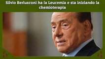Silvio Berlusconi ha la Leucemia e sta iniziando la chemioterapia