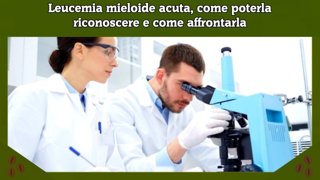 Leucemia mieloide acuta, come poterla riconoscere e come affrontarla