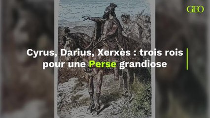 Cyrus, Darius, Xerxès : trois rois pour une Perse grandiose