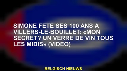 Simone fête ses 100 ans à Villers-le-Bouillet: «Mon secret? Un verre de vin tous les midis» (vidéo)