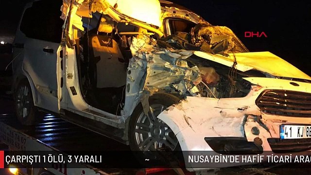 NUSAYBİN'DE HAFİF TİCARİ ARAÇ İLE TIR ÇARPIŞTI 1 ÖLÜ, 3 YARALI