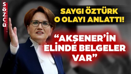 “Akşener’in Elinde Belgeler Var” Dedi! Saygı Öztürk O Olayı Tek Tek Anlattı