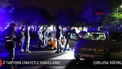 ÇORLU'DA 'KÜFÜRLÜ' TARTIŞMA CİNAYETLE SONUÇLANDI