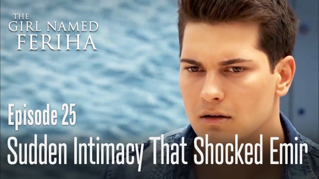 Suddin intimacy that shocked Emir - The Girl Named Feriha Episode 25