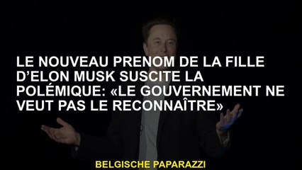 Le nouveau prénom de la fille d’Elon Musk suscite la polémique: «Le gouvernement ne veut pas le reco