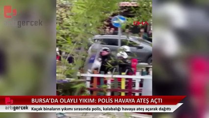 Bursa'da olaylı yıkım... Polise saldıran kalabalık havaya ateş açılarak dağıtıldı