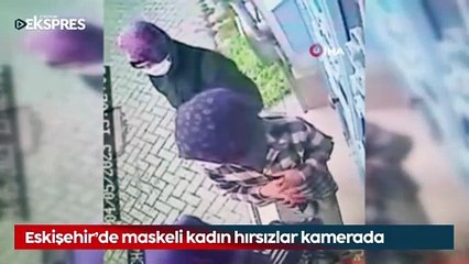 Eskişehir'de kadın maskeli hırsızlar kamerada