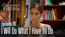 İ will do what i have to do - The Girl Named Feriha Episode 26