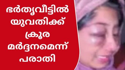 ഭര്‍തൃവീട്ടില്‍ യുവതിക്ക് ക്രൂര മര്‍ദ്ദനമേറ്റതായി പരാതി