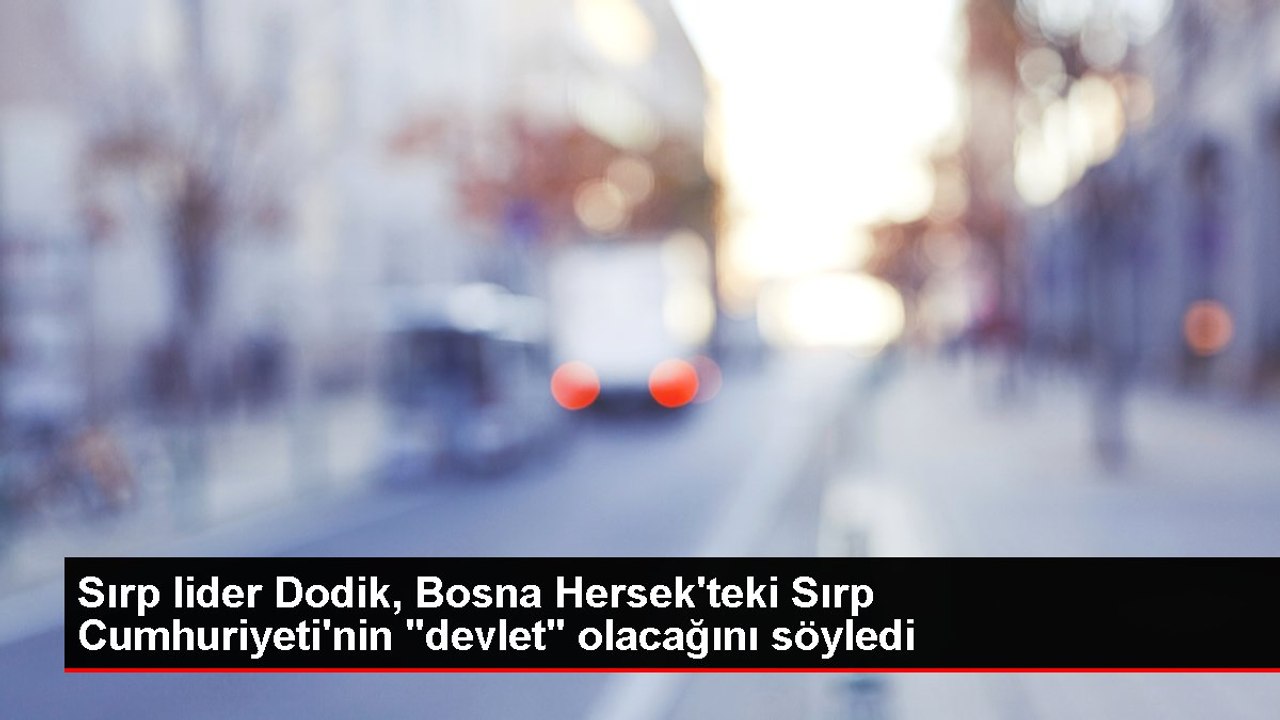 Sırp lider Dodik, Bosna Hersek'teki Sırp Cumhuriyeti'nin "devlet" olacağını söyledi