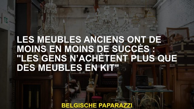 Les meubles anciens ont de moins en moins de succès : Les gens n’achètent plus que des meubles en k