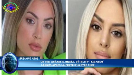 'Je suis anéantie, brisée, détruite' : Kim Glow  larmes après la perte d'un être cher