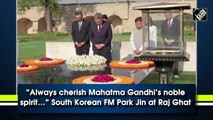 “Always cherish Mahatma Gandhi’s noble spirit…” South Korean FM Park Jin at Raj Ghat