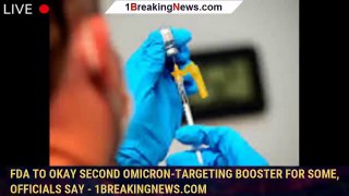 FDA to okay second omicron-targeting booster for some, officials say - 1breakingnews.com