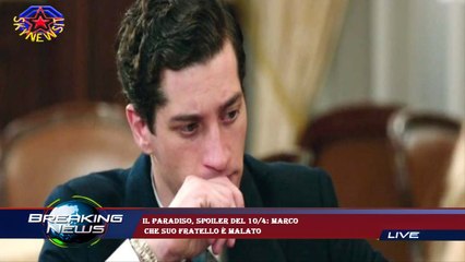 Il Paradiso, spoiler del 10/4: Marco  che suo fratello è malato