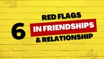 6 RED Flags In Friendships and Relationships