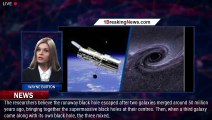 'Runaway' black hole is tearing through the universe, NASA warns - 1BREAKINGNEWS.COM