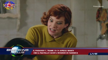 Il Paradiso 7, trame 10-14 aprile: Marco  che il fratello causò l'incendio in fabbrica