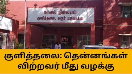கரூர்: தென்னங்கள் விற்றவர் மீது வழக்கு பதிவு!