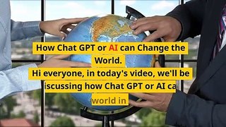 How Chat GPT can change the world.