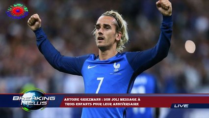 Antoine Griezmann : son joli message à  trois enfants pour leur anniversaire