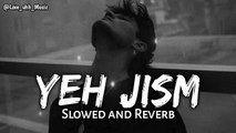 Yeh Jism hai toh kya - Slowed and Reverb (Lofi)