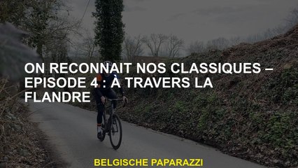 On reconnaît nos Classiques – Episode 4 : À Travers la Flandre
