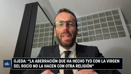 Ojeda: "La aberración que ha hecho TV3 con la Virgen del Rocío no la hacen con otra religión"