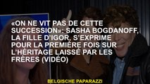 «On ne vit pas de cette succession»: Sasha Bogdanoff, la fille d’Igor, s’exprime pour la première fo