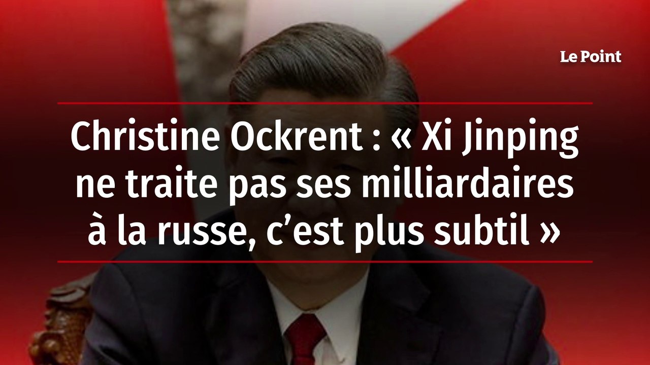 Christine Ockrent : « Xi Jinping ne traite pas ses milliardaires à la russe, c’est plus subtil »
