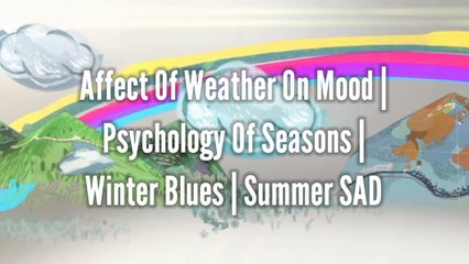 Affect Of Weather On Mood | Psychology Of Seasons | Winter Blues | Summer SAD