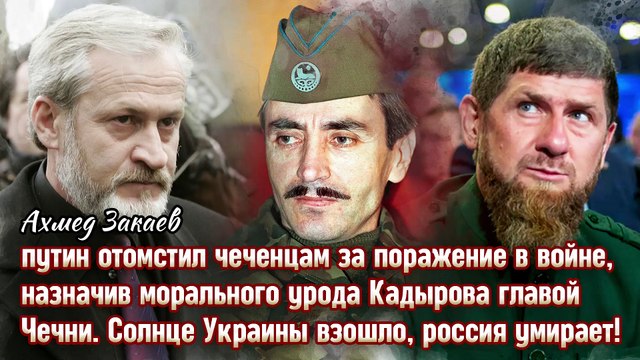 Солнце Украины взошло, россия уже умирает! путин отомстил чеченцам за первое поражение в войне, назначив морального урода Кадырова главой Чечни. Ахмед Закаев.