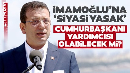 Ekrem İmamoğlu'na 'Siyasi Yasak' Cezası! Cumhurbaşkanı Yardımcısı Olabilecek mi?