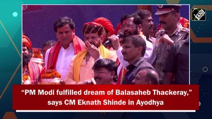 “PM Modi fulfilled Balasaheb Thackeray's dream,” says CM Eknath Shinde in Ayodhya