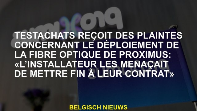 Testachats reçoit des plaintes concernant le déploiement de la fibre optique de Proximus: «L’install