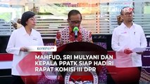 Mahfud, Sri Mulyani dan Kepala PPATK Siap Hadiri Rapat Komisi III DPR RI