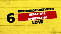 6 Differences Between Healthy and Unhealthy Love