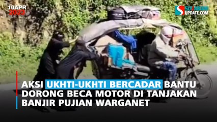 Aksi Ukhti-ukhti Bercadar Bantu Dorong Beca Motor di Tanjakan Banjir Pujian Warganet