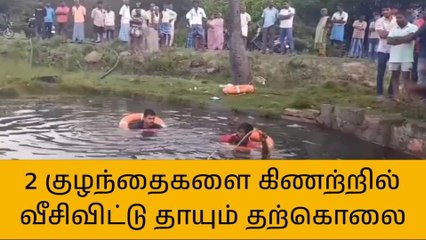 2 குழந்தைகளை கிணற்றில் வீசிவிட்டு தாயும் தற்கொலை!