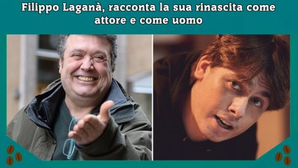 Filippo Laganà, racconta la sua rinascita come attore e come uomo