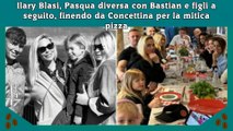 Ilary Blasi, Pasqua diversa con Bastian e figli a seguito, finendo da Concettina per la mitica pizza