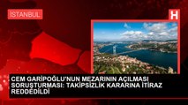 CEM GARİPOĞLU'NUN MEZARININ AÇILMASI SORUŞTURMASI: TAKİPSİZLİK KARARINA İTİRAZ REDDEDİLDİ