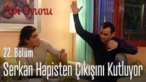 Serkan hapisten çıkışını kutluyor - Aşk Oyunu 22. Bölüm