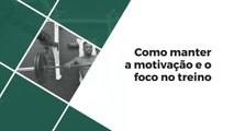 Como manter a motivação e o foco no treino