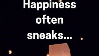 Happiness often sneaks