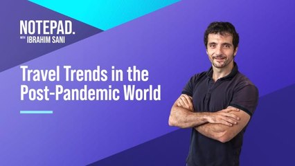 Notepad with Ibrahim Sani: Travel Trends in the Post-Pandemic World