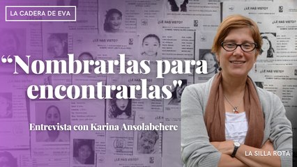 Nombrarlas para encontrarlas": entrevista con Karina Ansolabehere